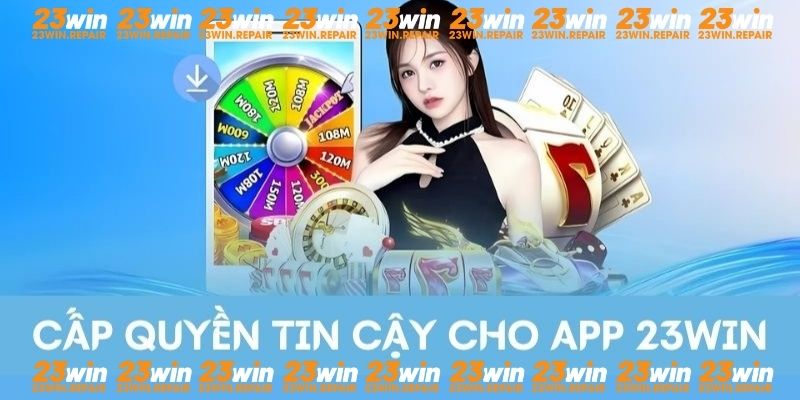 Cấp quyền tin cậy cho app 23WIN ngay hôm nay