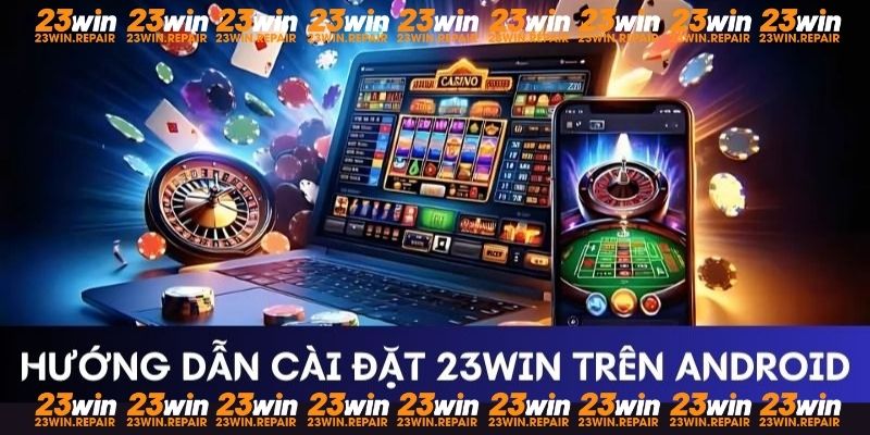 Hướng dẫn cài đặt nhanh 23WIN trên Android