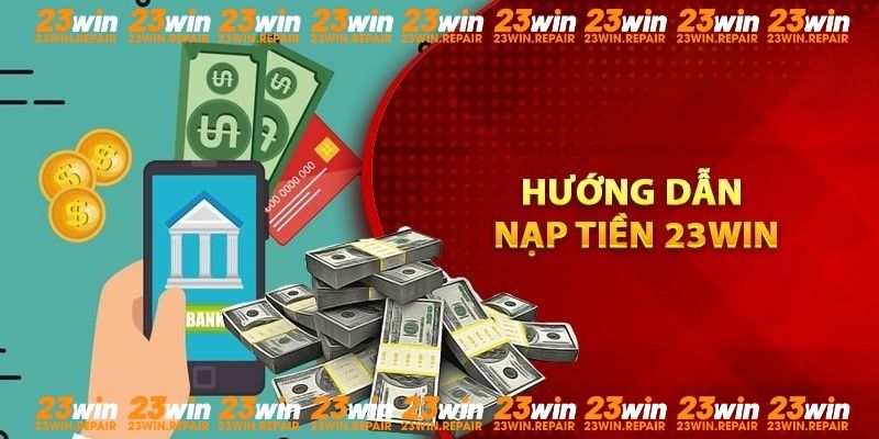 Cách Nạp Tiền 23Win Hiệu Quả Nhanh Chóng Ít Rủi Ro Nhất