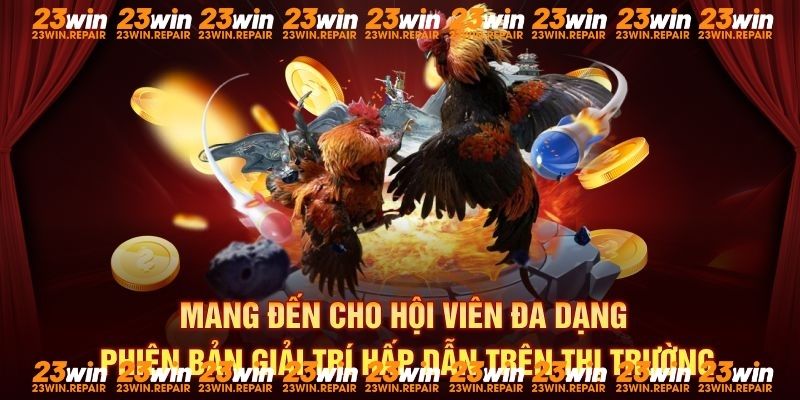 Mang đến cho hội viên đa dạng phiên bản giải trí hấp dẫn trên thị trường