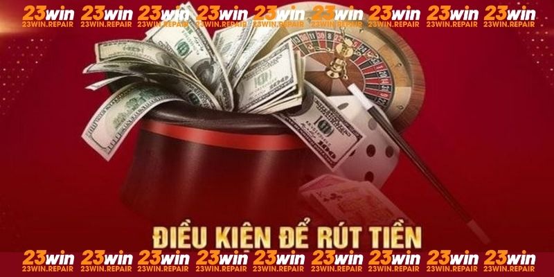 Các điều kiện quan trọng để người chơi rút tiền 23Win tiện lợi nhất